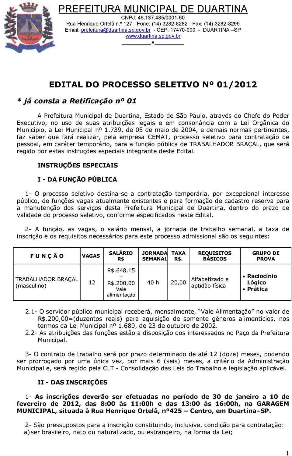 739, de 05 de maio de 2004, e demais normas pertinentes, faz saber que fará realizar, pela empresa CEMAT, processo seletivo para contratação de pessoal, em caráter temporário, para a função pública