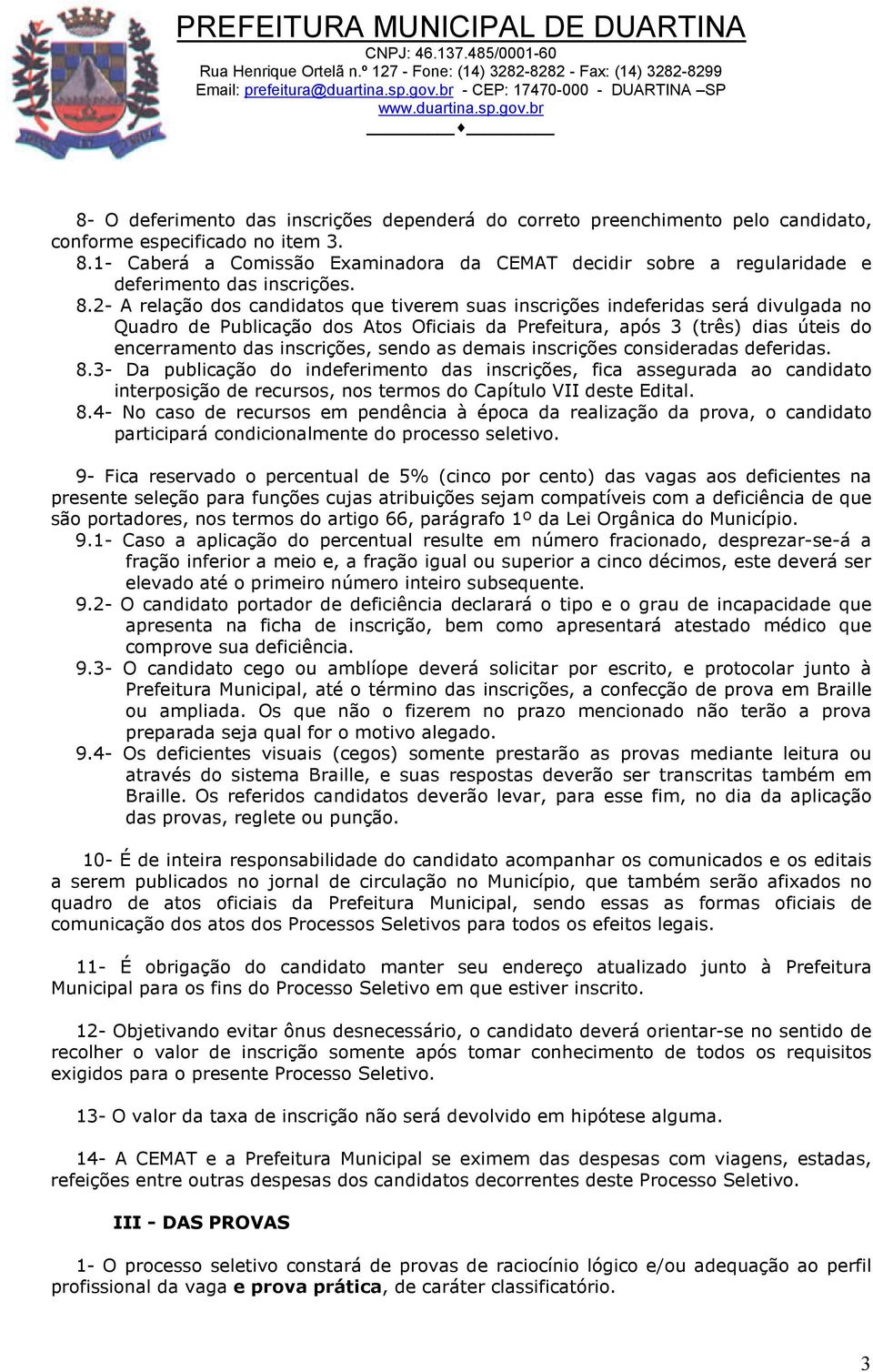 2- A relação dos candidatos que tiverem suas inscrições indeferidas será divulgada no Quadro de Publicação dos Atos Oficiais da Prefeitura, após 3 (três) dias úteis do encerramento das inscrições,