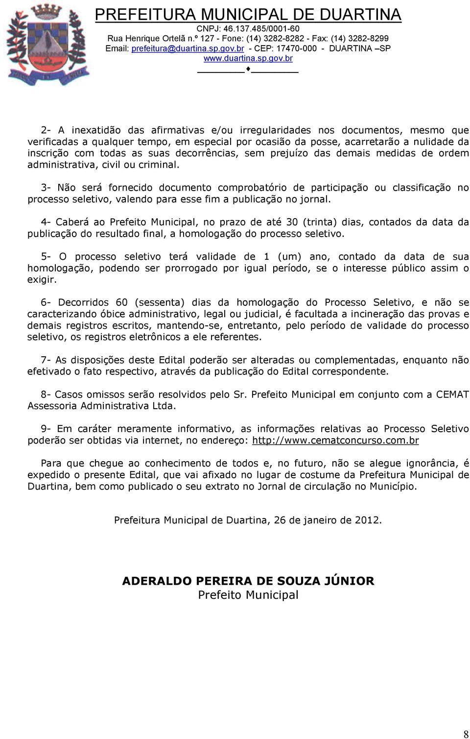 3- Não será fornecido documento comprobatório de participação ou classificação no processo seletivo, valendo para esse fim a publicação no jornal.