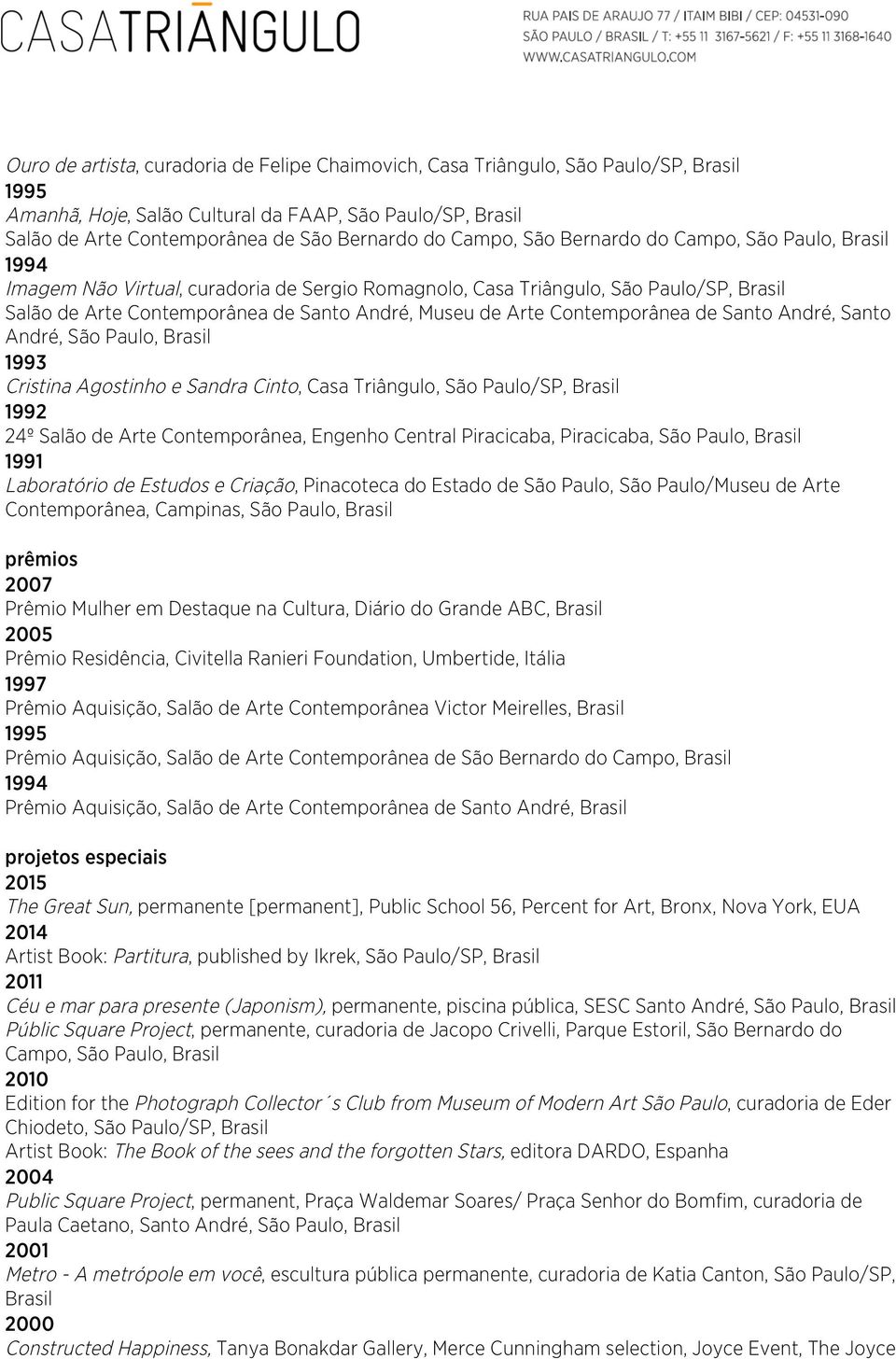 Cristina Agostinho e Sandra Cinto, Casa Triângulo, São 1992 24º Salão de Arte Contemporânea, Engenho Central Piracicaba, Piracicaba, São Paulo, 1991 Laboratório de Estudos e Criação, Pinacoteca do