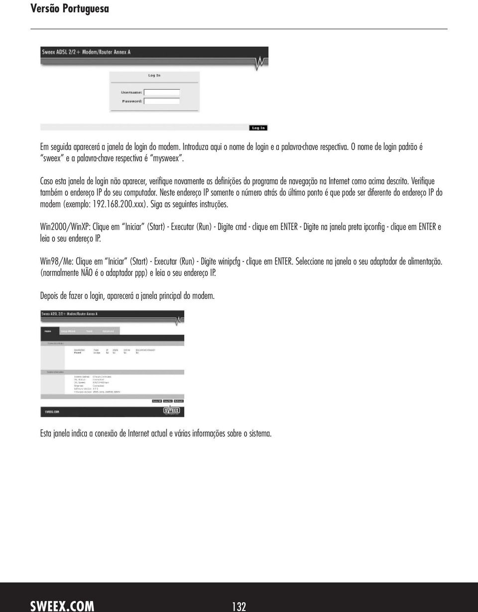 Neste endereço IP somente o número atrás do último ponto é que pode ser diferente do endereço IP do modem (exemplo: 192.168.200.xxx). Siga as seguintes instruções.