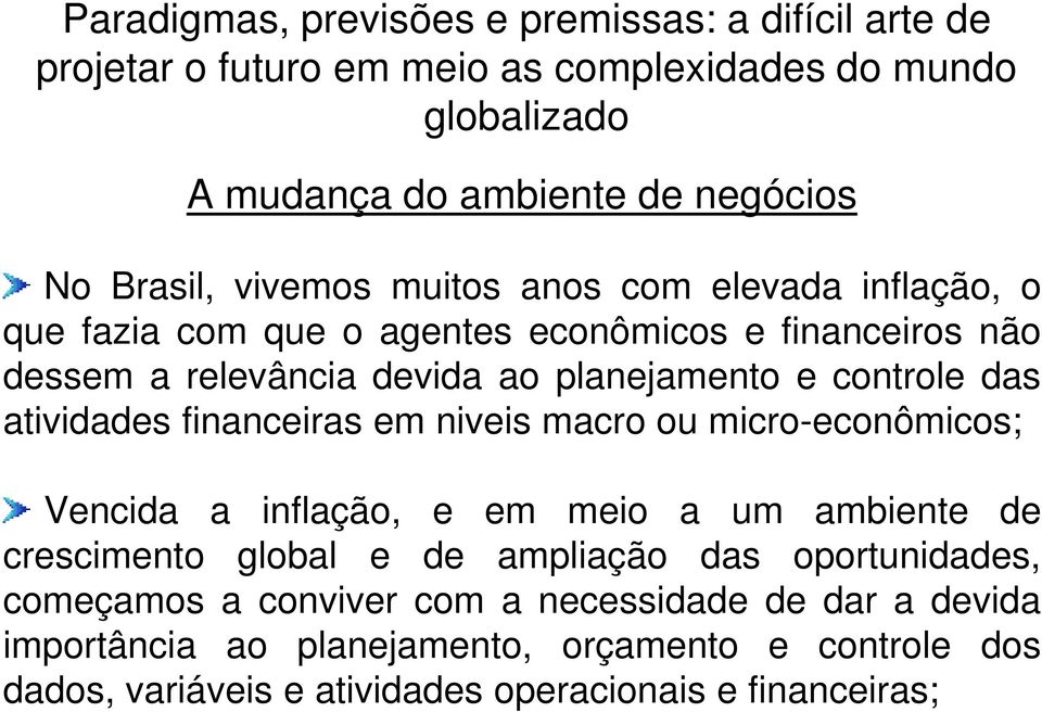 inflação, e em meio a um ambiente de crescimento global e de ampliação das oportunidades, começamos a conviver com a