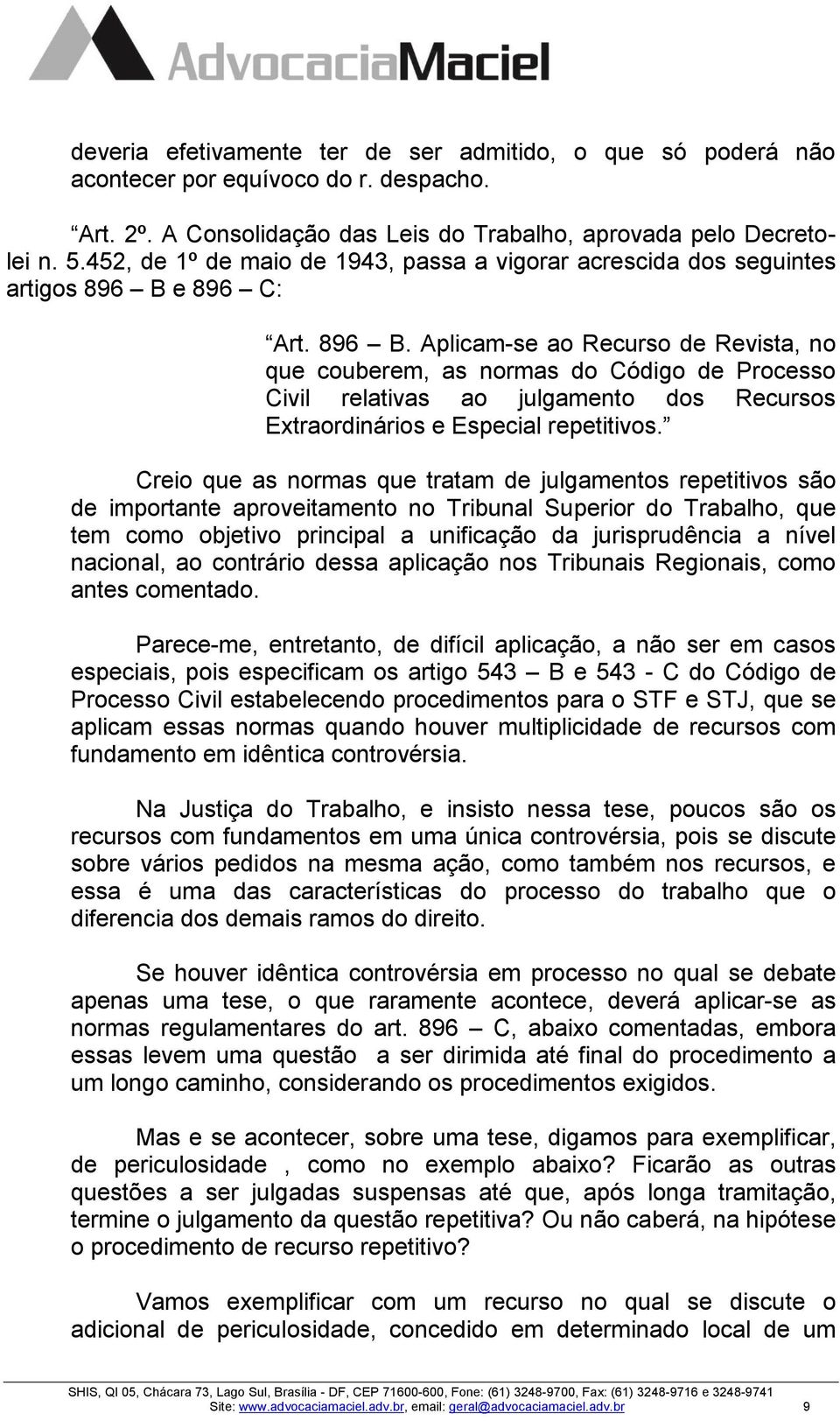 e 896 C: Art. 896 B. Aplicam-se ao Recurso de Revista, no que couberem, as normas do Código de Processo Civil relativas ao julgamento dos Recursos Extraordinários e Especial repetitivos.