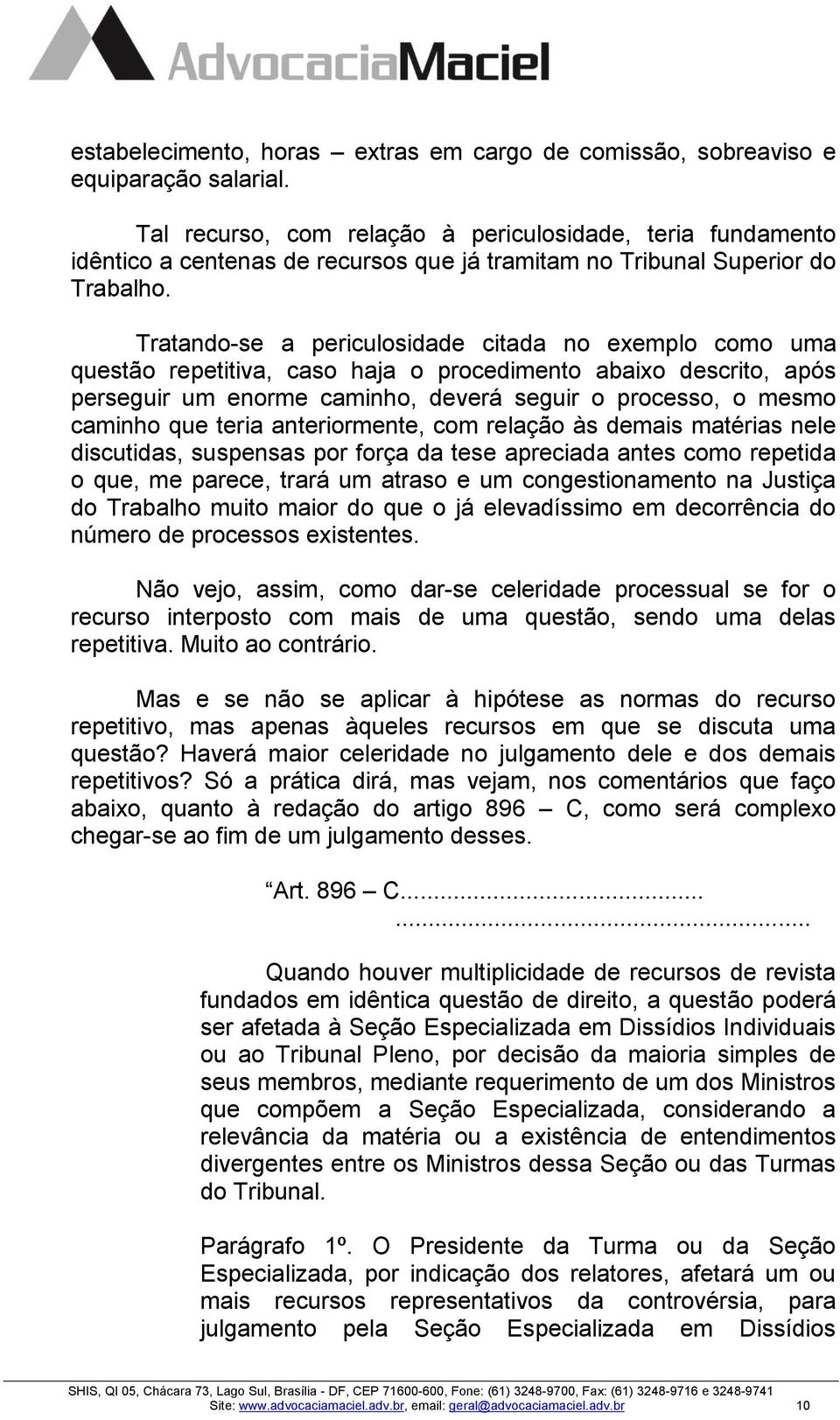 Tratando-se a periculosidade citada no exemplo como uma questão repetitiva, caso haja o procedimento abaixo descrito, após perseguir um enorme caminho, deverá seguir o processo, o mesmo caminho que