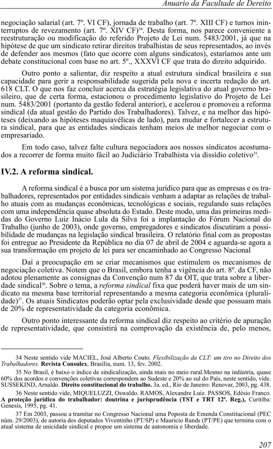 5483/2001, já que na hipótese de que um sindicato retirar direitos trabalhistas de seus representados, ao invés de defender aos mesmos (fato que ocorre com alguns sindicatos), estaríamos ante um