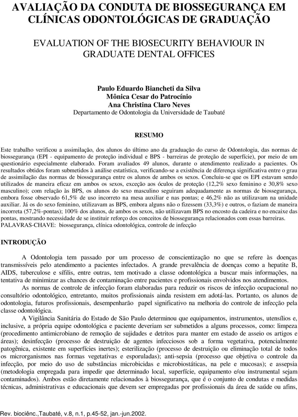 Odontologia, das normas de biossegurança (EPI - equipamento de proteção individual e BPS - barreiras de proteção de superfície), por meio de um questionário especialmente elaborado.