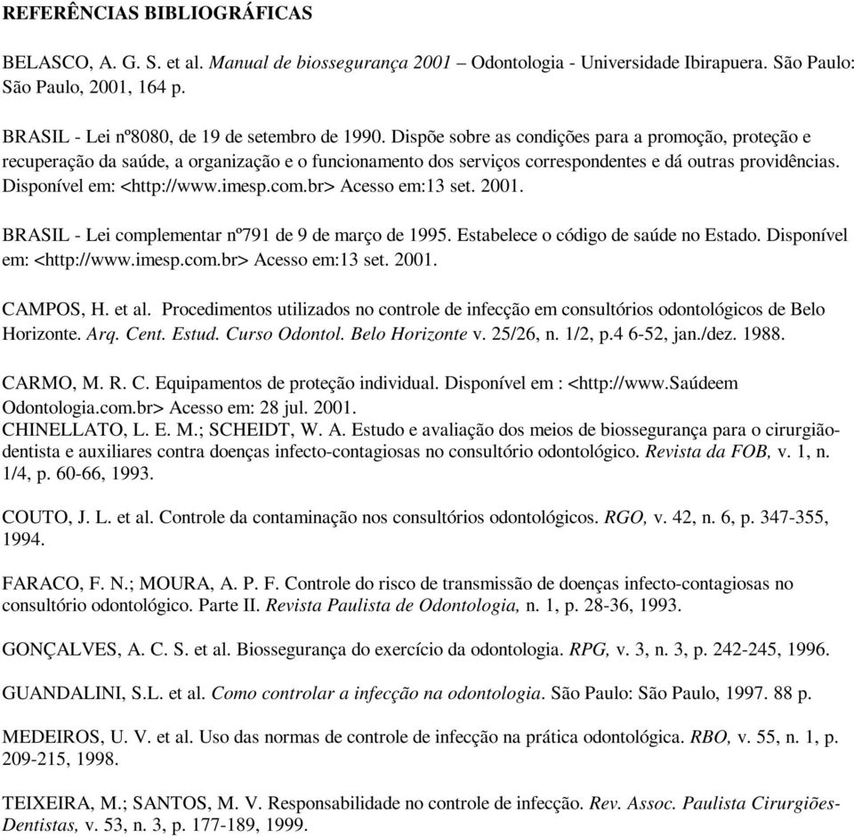 Dispõe sobre as condições para a promoção, proteção e recuperação da saúde, a organização e o funcionamento dos serviços correspondentes e dá outras providências. Disponível em: <http://www.imesp.com.