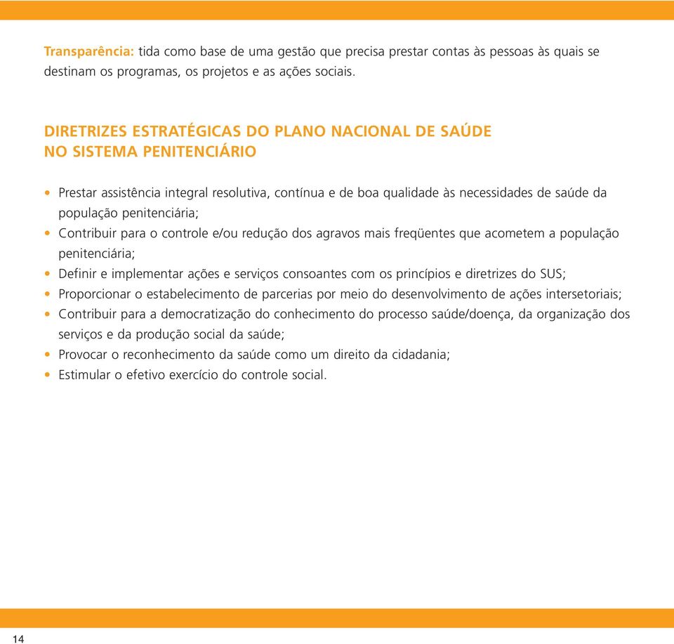 Contribuir para o controle e/ou redução dos agravos mais freqüentes que acometem a população penitenciária; Definir e implementar ações e serviços consoantes com os princípios e diretrizes do SUS;