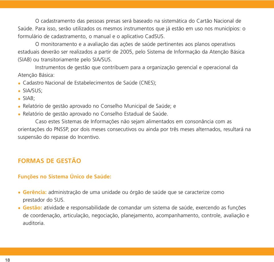 O monitoramento e a avaliação das ações de saúde pertinentes aos planos operativos estaduais deverão ser realizados a partir de 2005, pelo Sistema de Informação da Atenção Básica (SIAB) ou