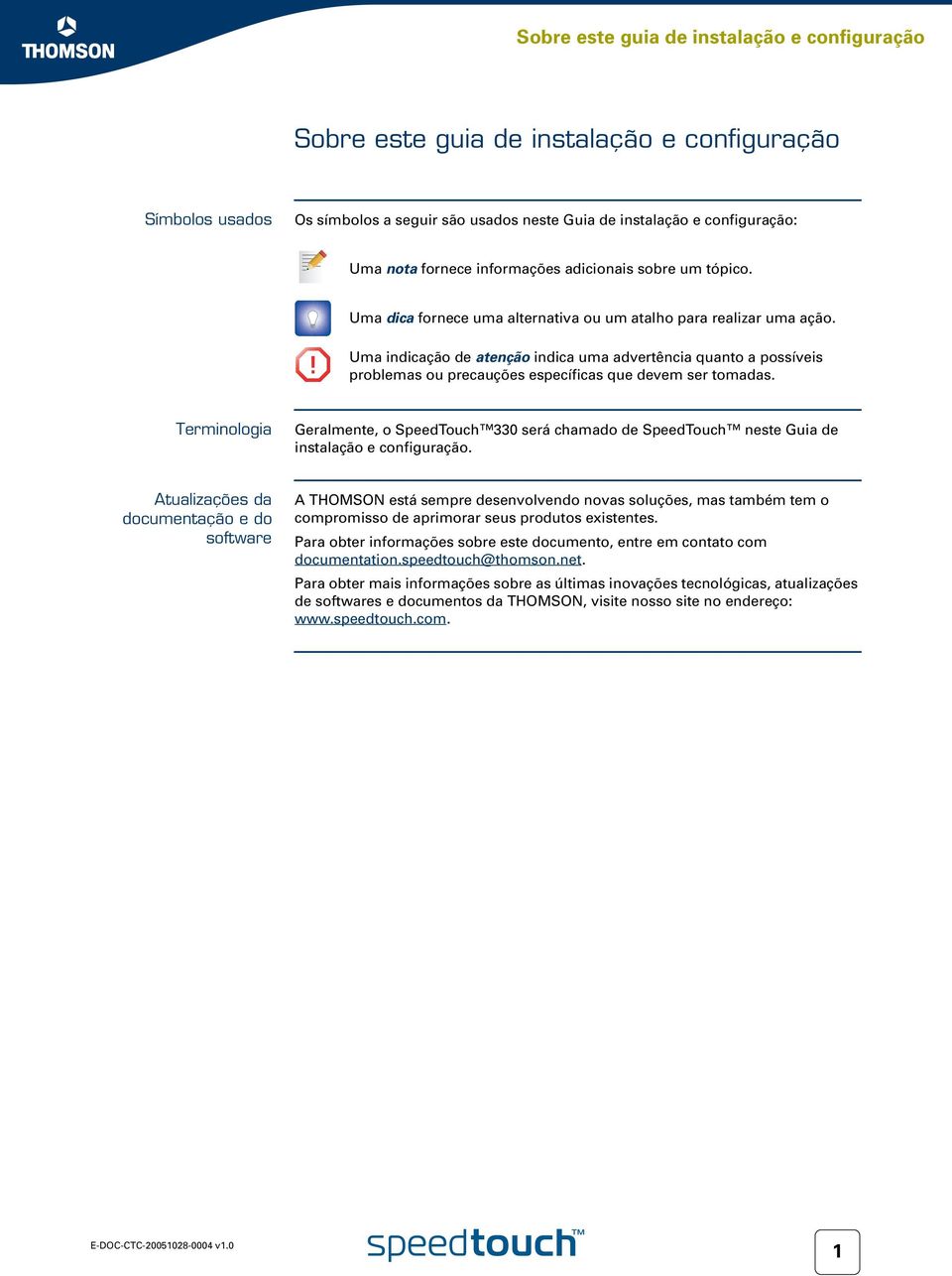 ! Uma indicação de atenção indica uma advertência quanto a possíveis problemas ou precauções específicas que devem ser tomadas.