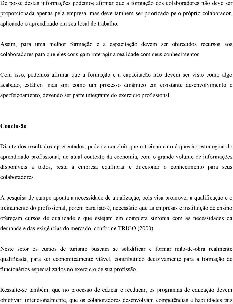 Assim, para uma melhor formação e a capacitação devem ser oferecidos recursos aos colaboradores para que eles consigam interagir a realidade com seus conhecimentos.