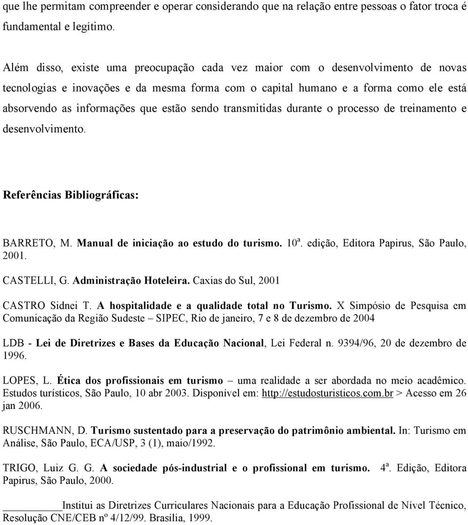 estão sendo transmitidas durante o processo de treinamento e desenvolvimento. Referências Bibliográficas: BARRETO, M. Manual de iniciação ao estudo do turismo. 10 a.