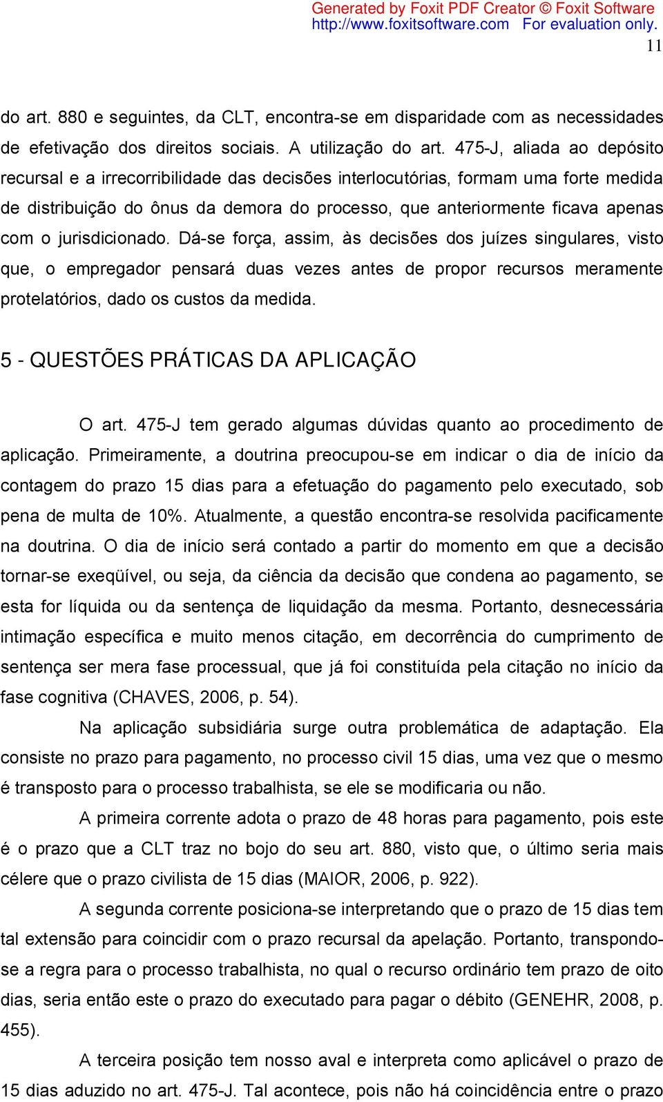 jurisdicionado. Dá-se força, assim, às decisões dos juízes singulares, visto que, o empregador pensará duas vezes antes de propor recursos meramente protelatórios, dado os custos da medida.