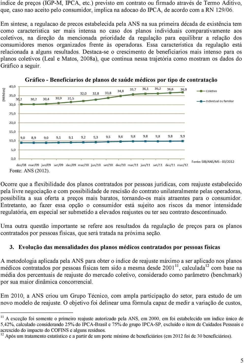 direção da mencionada prioridade da regulação para equilibrar a relação dos consumidores menos organizados frente às operadoras. Essa característica da regulação está relacionada a alguns resultados.