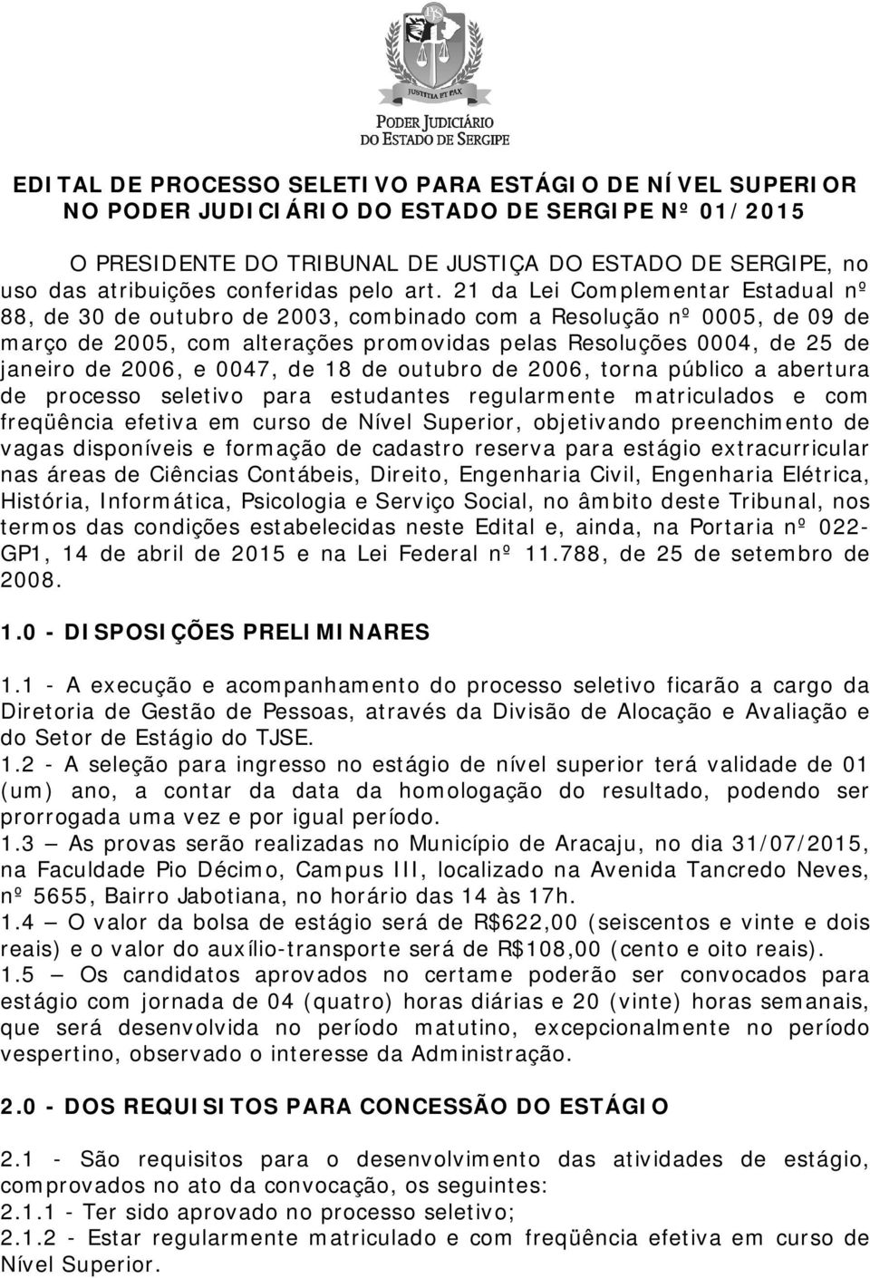 21 da Lei Complementar Estadual nº 88, de 30 de outubro de 2003, combinado com a Resolução nº 0005, de 09 de março de 2005, com alterações promovidas pelas Resoluções 0004, de 25 de janeiro de 2006,