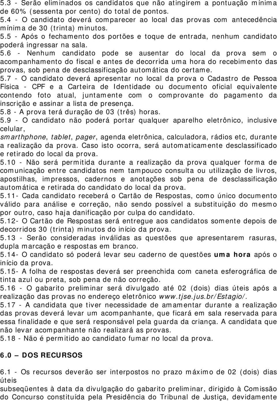 5.6 - Nenhum candidato pode se ausentar do local da prova sem o acompanhamento do fiscal e antes de decorrida uma hora do recebimento das provas, sob pena de desclassificação automática do certame. 5.