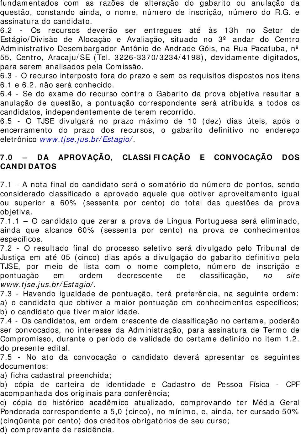 Pacatuba, nº 55, Centro, Aracaju/SE (Tel. 3226-3370/3234/4198), devidamente digitados, para serem analisados pela Comissão. 6.