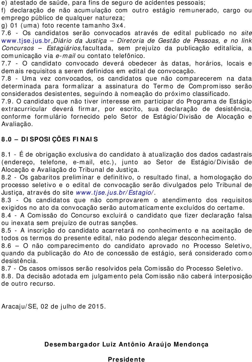 br,diário da Justiça Diretoria de Gestão de Pessoas, e no link Concursos Estagiários,facultada, sem prejuízo da publicação editalícia, a comunicação via e-mail ou contato telefônico. 7.