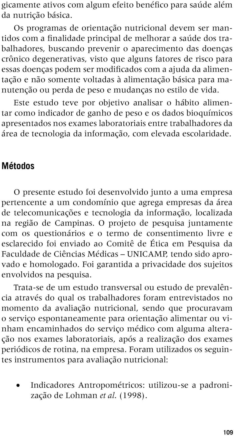 que alguns fatores de risco para essas doenças podem ser modificados com a ajuda da alimentação e não somente voltadas à alimentação básica para manutenção ou perda de peso e mudanças no estilo de