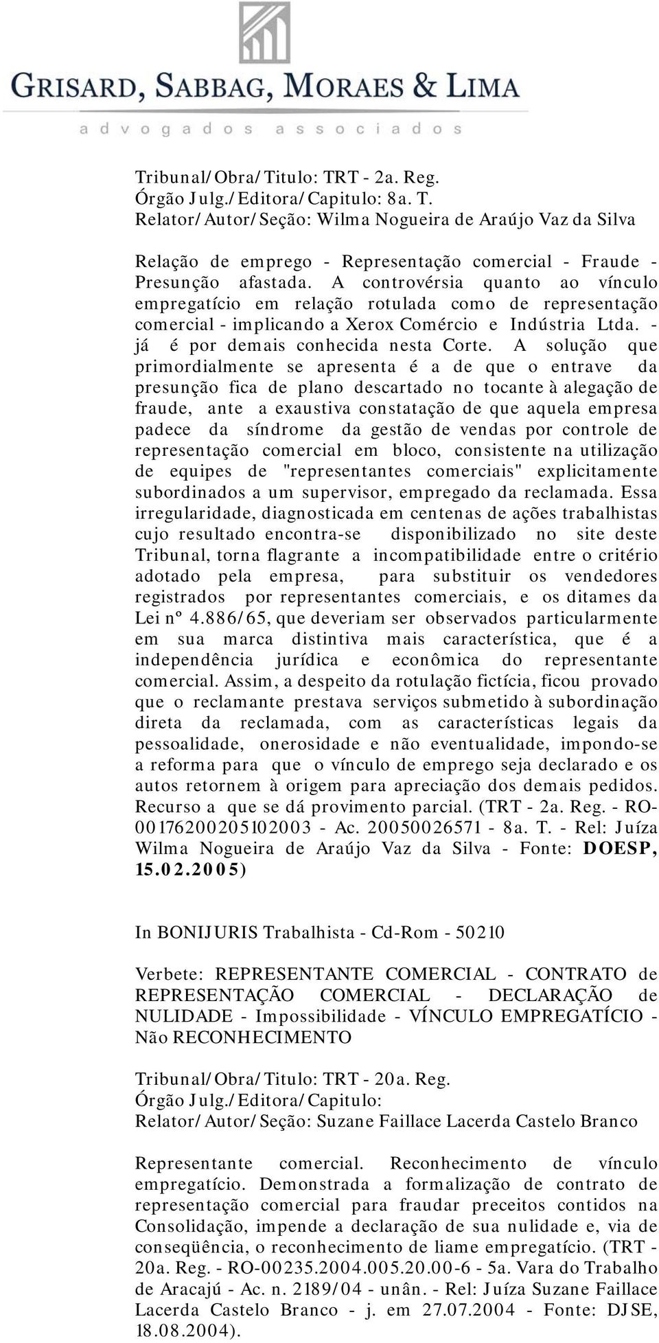 A solução que primordialmente se apresenta é a de que o entrave da presunção fica de plano descartado no tocante à alegação de fraude, ante a exaustiva constatação de que aquela empresa padece da