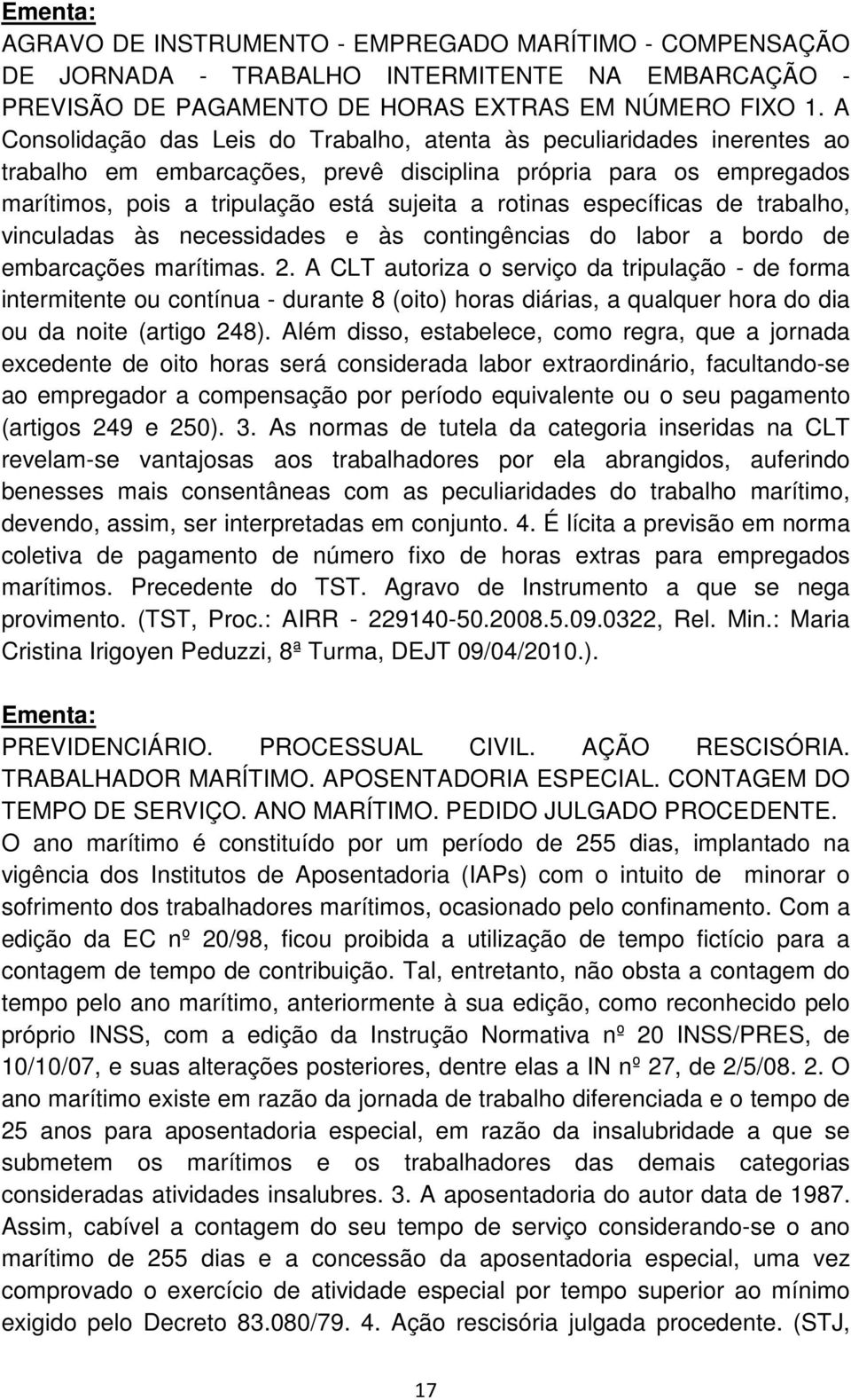 específicas de trabalho, vinculadas às necessidades e às contingências do labor a bordo de embarcações marítimas. 2.