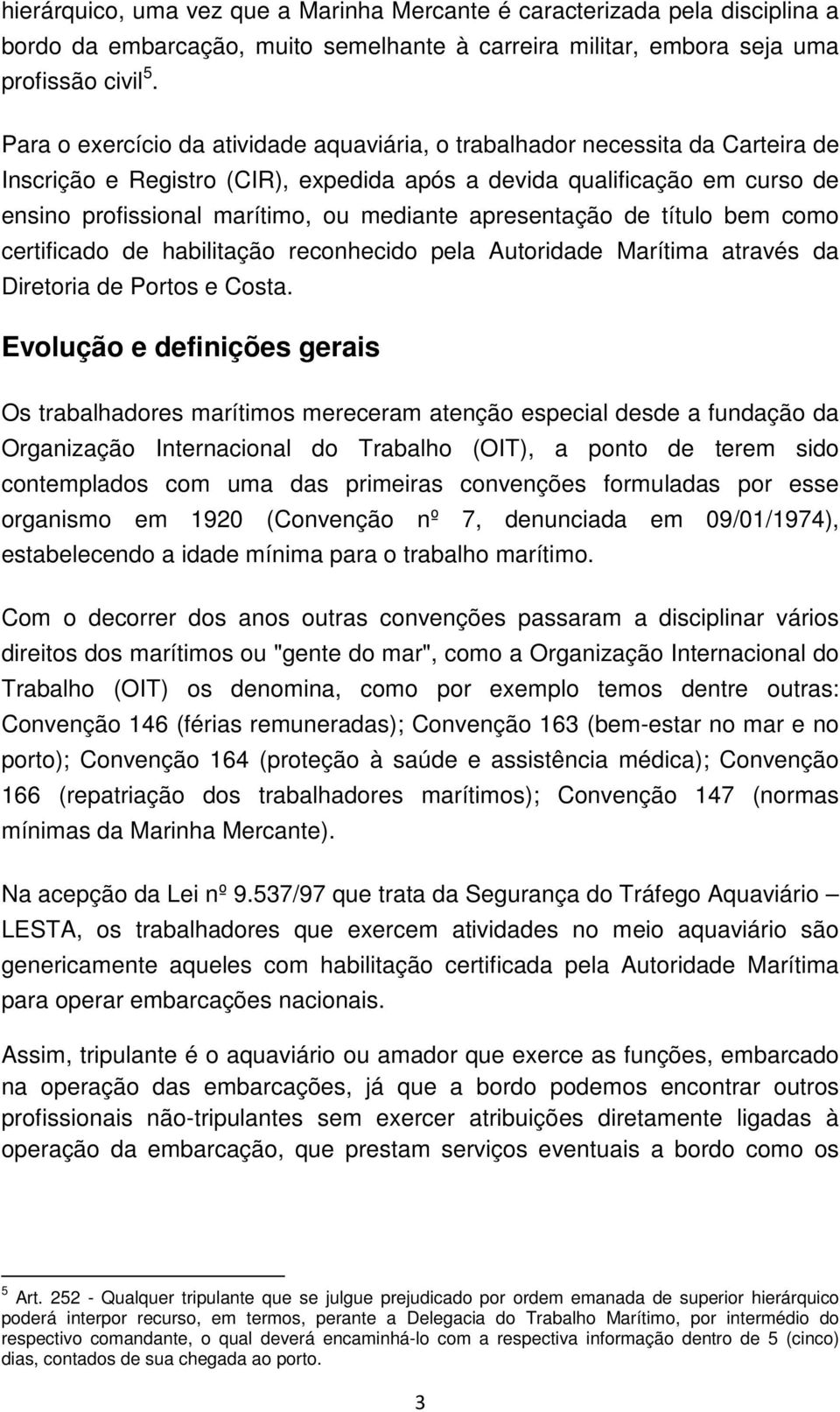 apresentação de título bem como certificado de habilitação reconhecido pela Autoridade Marítima através da Diretoria de Portos e Costa.