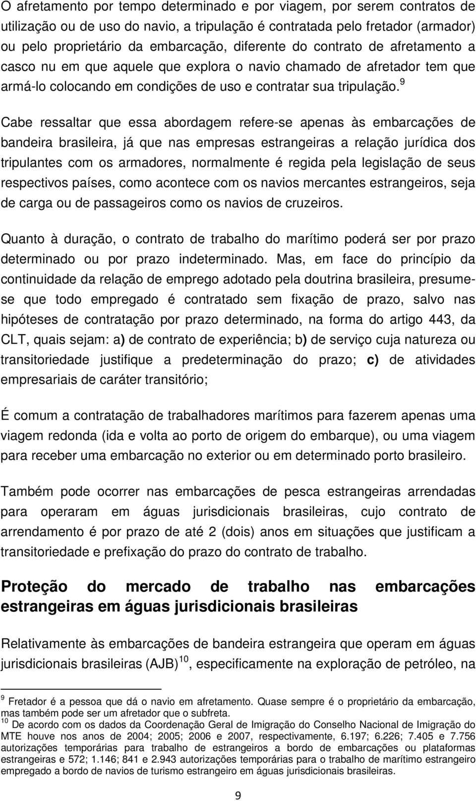 9 Cabe ressaltar que essa abordagem refere-se apenas às embarcações de bandeira brasileira, já que nas empresas estrangeiras a relação jurídica dos tripulantes com os armadores, normalmente é regida