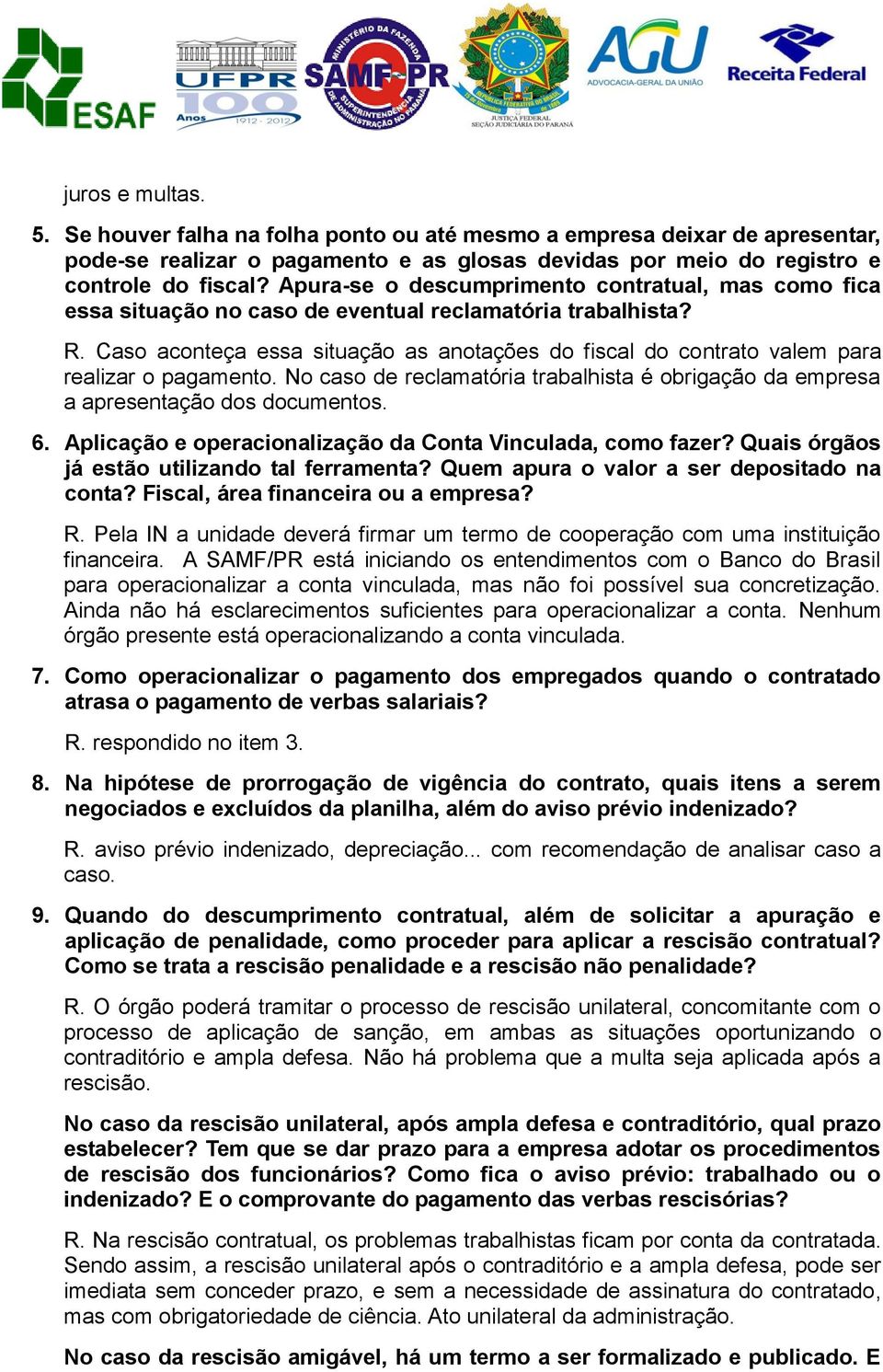 Caso aconteça essa situação as anotações do fiscal do contrato valem para realizar o pagamento. No caso de reclamatória trabalhista é obrigação da empresa a apresentação dos documentos. 6.