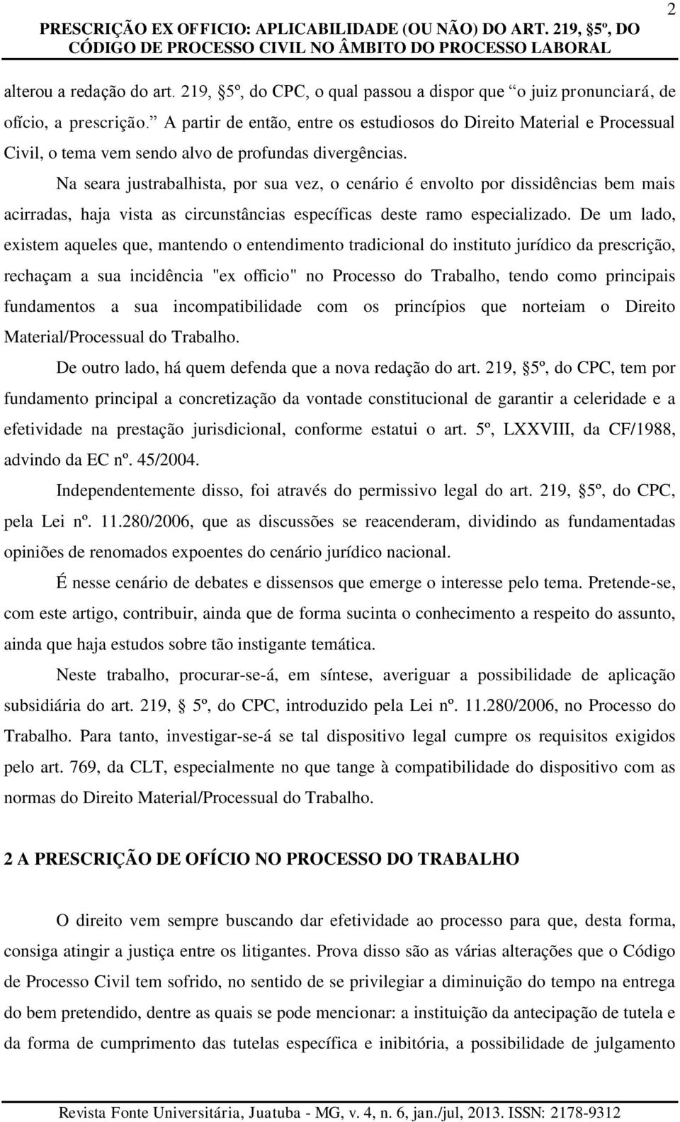 A partir de então, entre os estudiosos do Direito Material e Processual Civil, o tema vem sendo alvo de profundas divergências.