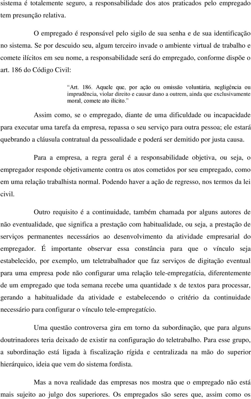 do Código Civil: Art. 186. Aquele que, por ação ou omissão voluntária, negligência ou imprudência, violar direito e causar dano a outrem, ainda que exclusivamente moral, comete ato ilícito.