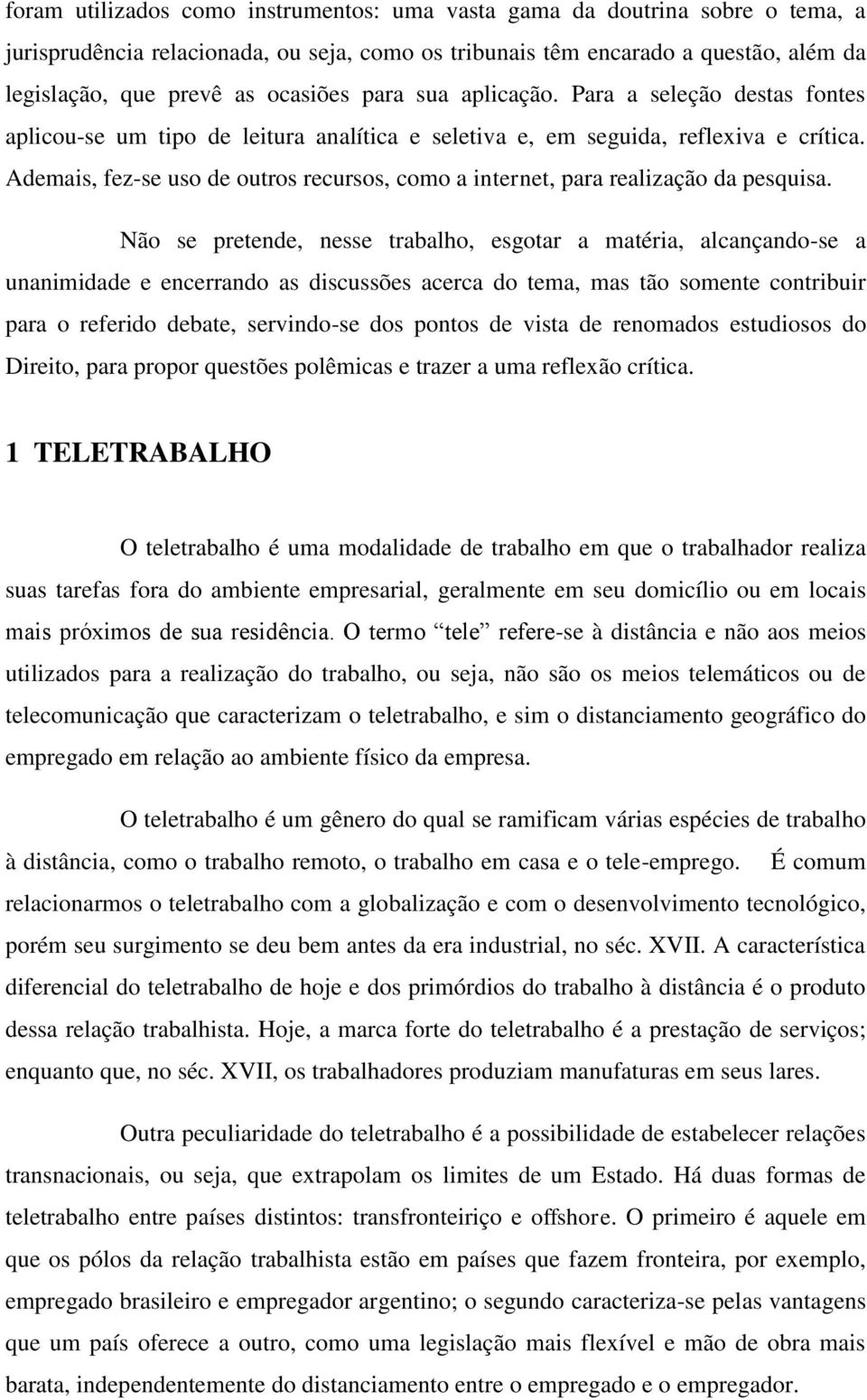 Ademais, fez-se uso de outros recursos, como a internet, para realização da pesquisa.