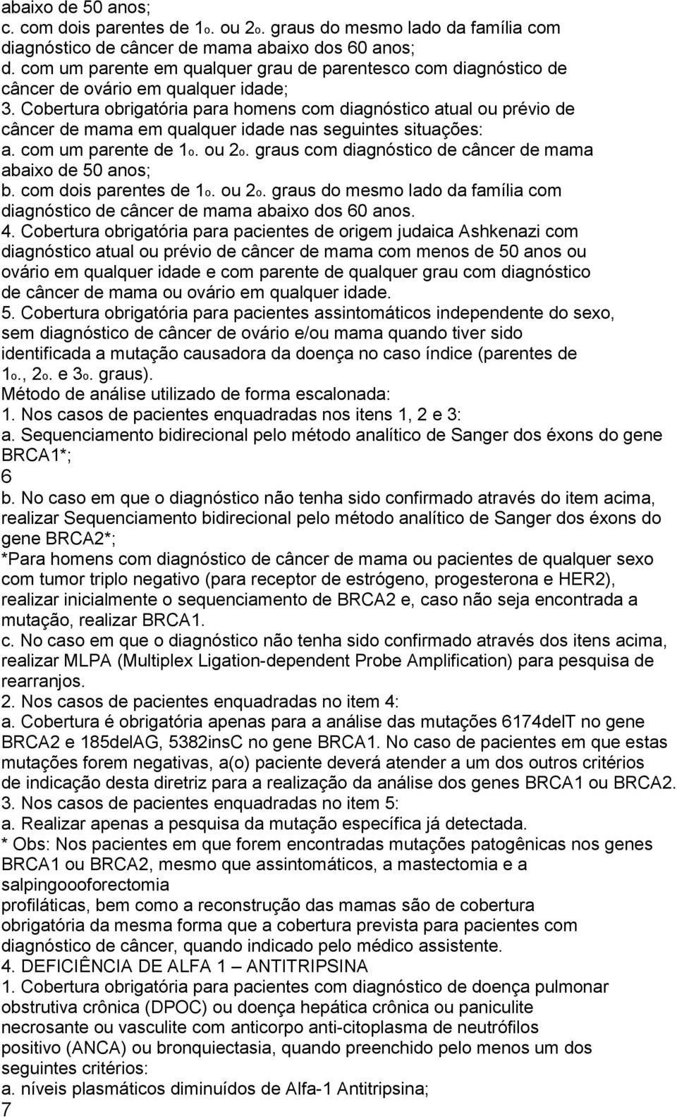 Cobertura obrigatória para homens com diagnóstico atual ou prévio de câncer de mama em qualquer idade nas seguintes situações: a. com um parente de 1o. ou 2o.