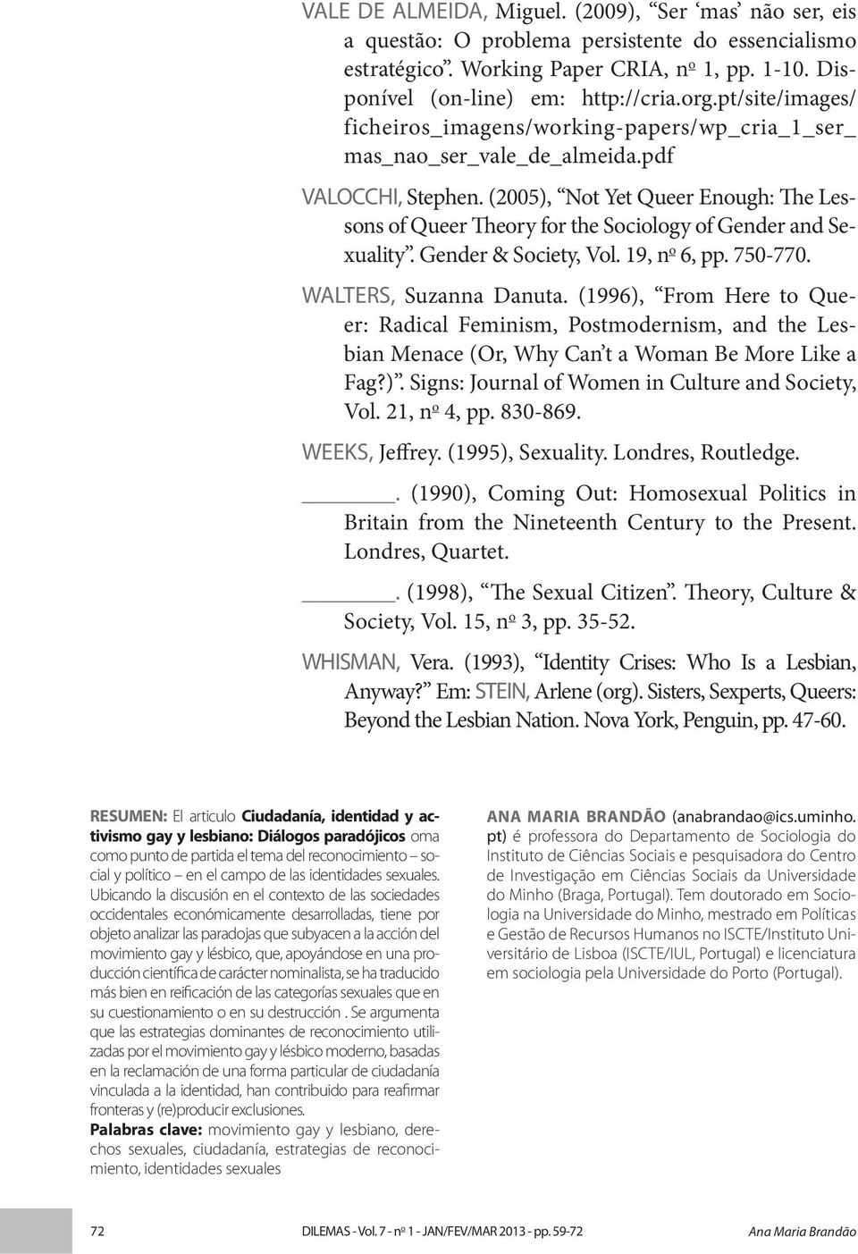 (2005), Not Yet Queer Enough: The Lessons of Queer Theory for the Sociology of Gender and Sexuality. Gender & Society, Vol. 19, n o 6, pp. 750-770. WALTERS, Suzanna Danuta.