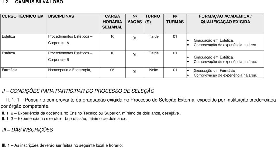 II CONDIÇÕES PARA PARTICIPAR DO PROCESSO DE SELEÇÃO II. 1. 1 Possuir o comprovante da graduação exigida no Processo de Seleção Externa, expedido por instituição credenciada por órgão competente. II. 1. 2 Experiência de docência no Ensino Técnico ou Superior, mínimo de dois anos, desejável.