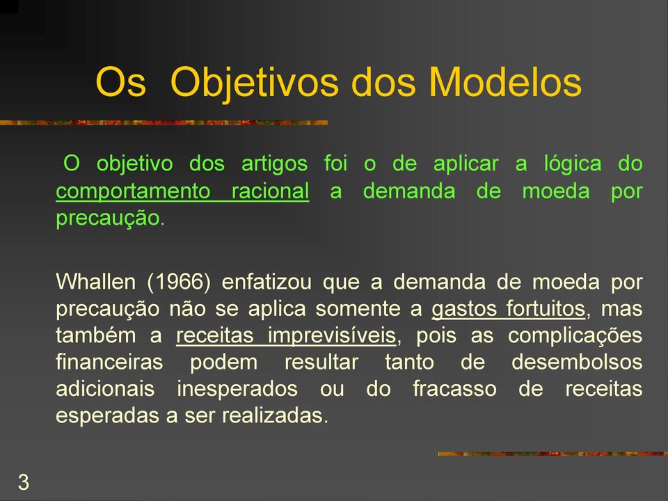 Whallen (1966) enfatizou que a demanda de moeda por precaução não se aplica somente a gastos fortuitos,