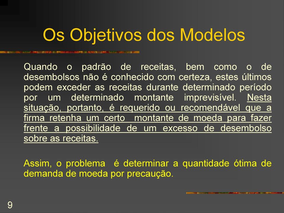 Nesta situação, portanto, é requerido ou recomendável que a firma retenha um certo montante de moeda para fazer frente a