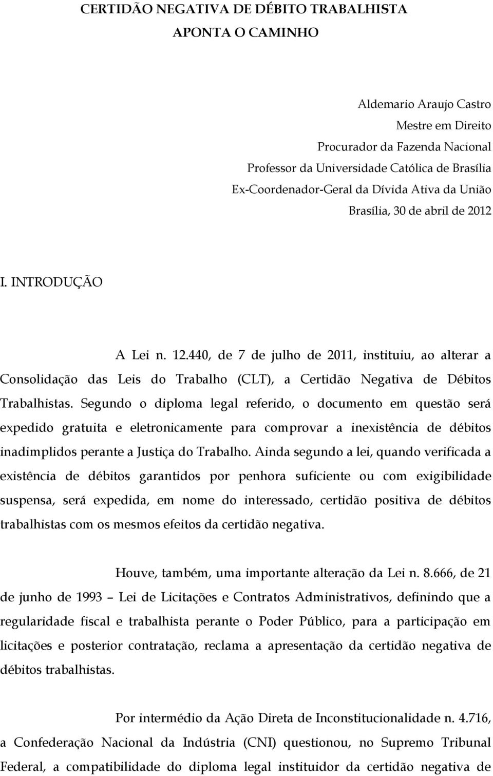 440, de 7 de julho de 2011, instituiu, ao alterar a Consolidação das Leis do Trabalho (CLT), a Certidão Negativa de Débitos Trabalhistas.