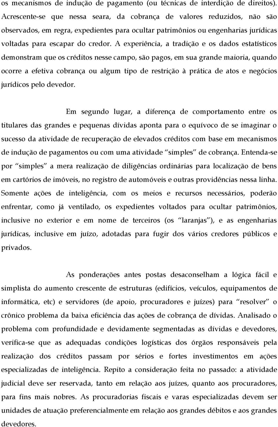 A experiência, a tradição e os dados estatísticos demonstram que os créditos nesse campo, são pagos, em sua grande maioria, quando ocorre a efetiva cobrança ou algum tipo de restrição à prática de