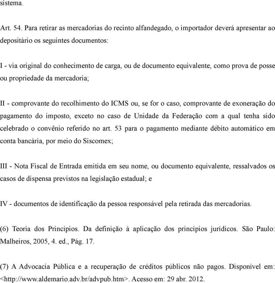 prova de posse ou propriedade da mercadoria; II - comprovante do recolhimento do ICMS ou, se for o caso, comprovante de exoneração do pagamento do imposto, exceto no caso de Unidade da Federação com