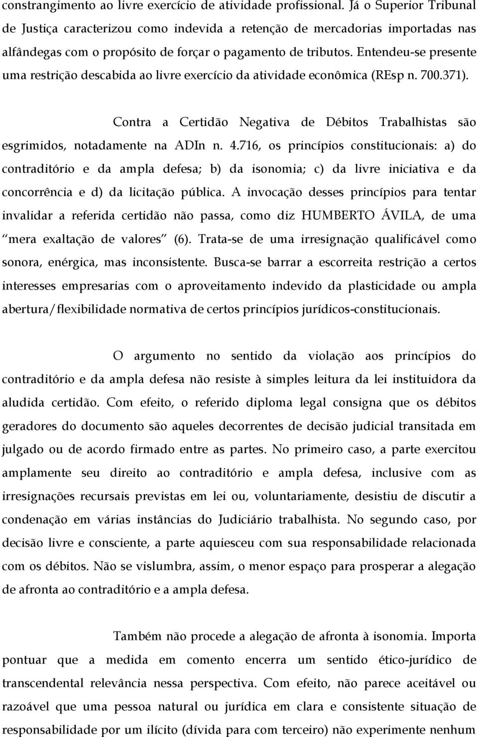 Entendeu-se presente uma restrição descabida ao livre exercício da atividade econômica (REsp n. 700.371). Contra a Certidão Negativa de Débitos Trabalhistas são esgrimidos, notadamente na ADIn n. 4.