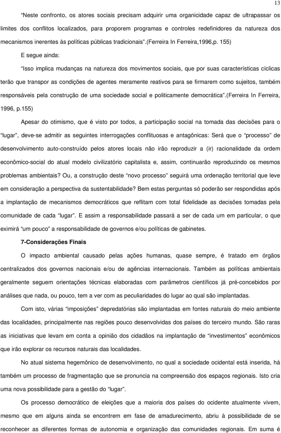 155) E segue ainda: Isso implica mudanças na natureza dos movimentos sociais, que por suas características cíclicas terão que transpor as condições de agentes meramente reativos para se firmarem como