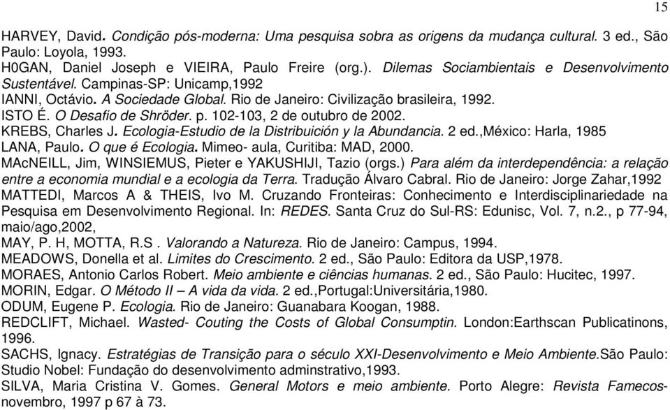 102-103, 2 de outubro de 2002. KREBS, Charles J. Ecologia-Estudio de la Distribuición y la Abundancia. 2 ed.,méxico: Harla, 1985 LANA, Paulo. O que é Ecologia. Mimeo- aula, Curitiba: MAD, 2000.
