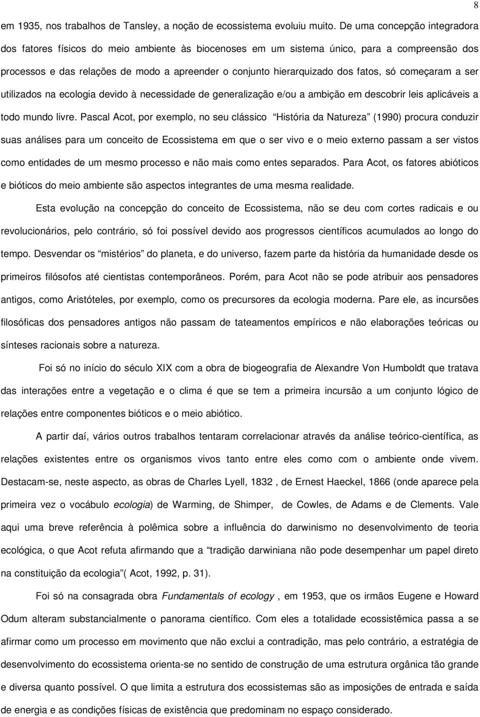 fatos, só começaram a ser utilizados na ecologia devido à necessidade de generalização e/ou a ambição em descobrir leis aplicáveis a todo mundo livre.