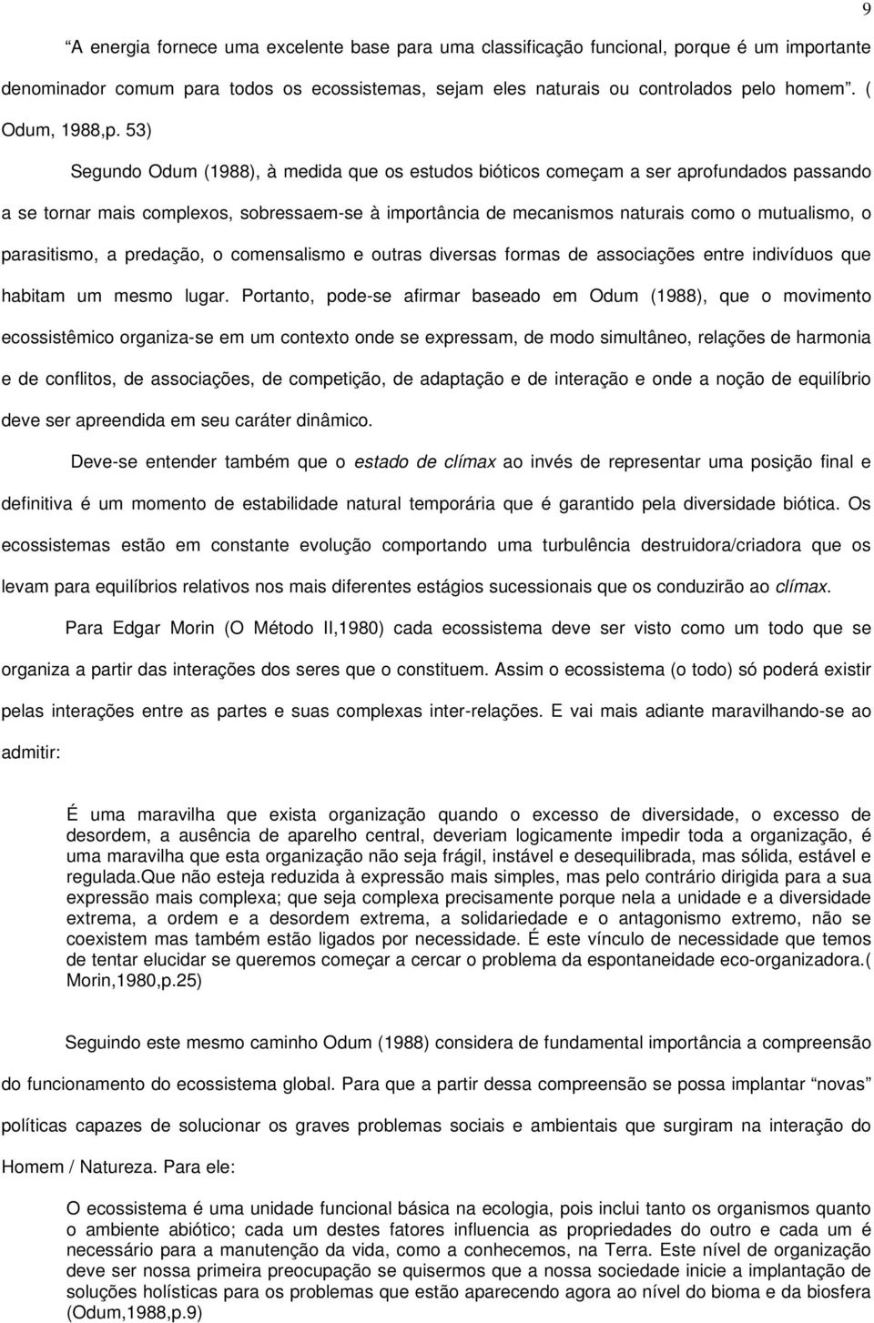 53) Segundo Odum (1988), à medida que os estudos bióticos começam a ser aprofundados passando a se tornar mais complexos, sobressaem-se à importância de mecanismos naturais como o mutualismo, o