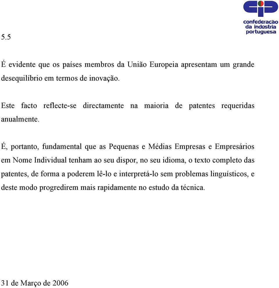 É, portanto, fundamental que as Pequenas e Médias Empresas e Empresários em Nome Individual tenham ao seu dispor, no seu