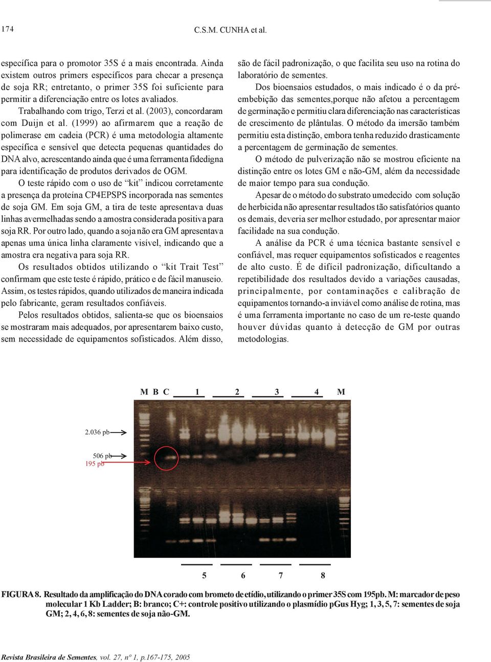 Trabalhando com trigo, Terzi et al. (00), concordaram com Duijn et al.