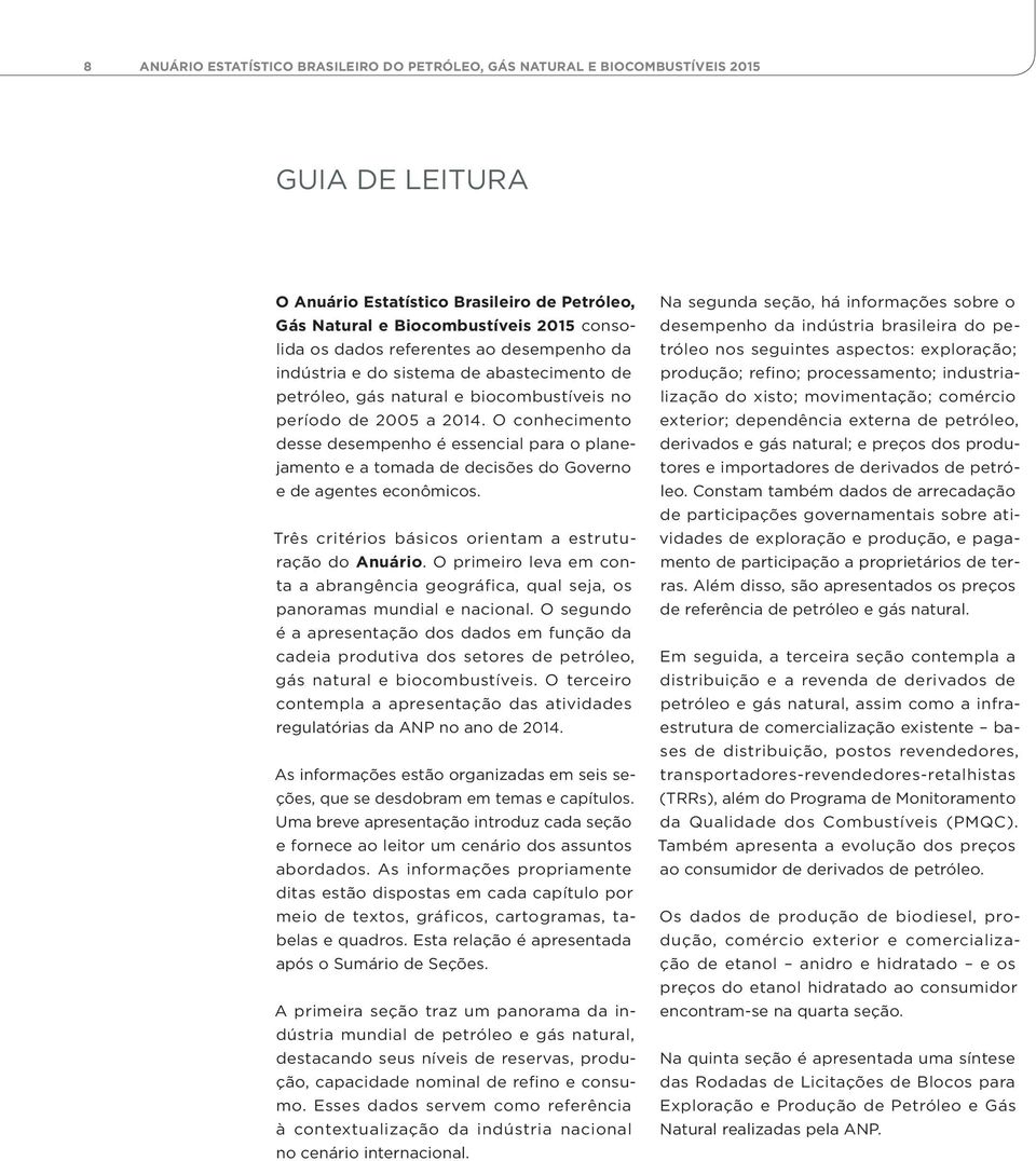 O conhecimento desse desempenho é essencial para o planejamento e a tomada de decisões do Governo e de agentes econômicos. Três critérios básicos orientam a estruturação do Anuário.