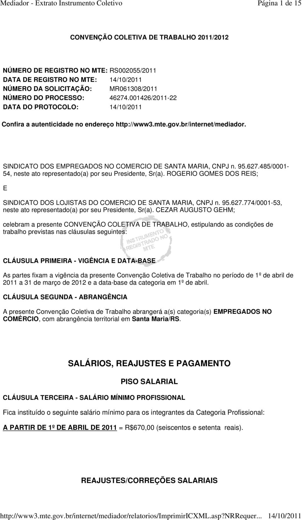 485/0001-54, neste ato representado(a) por seu Presidente, Sr(a). ROGERIO GOMES DOS REIS; E SINDICATO DOS LOJISTAS DO COMERCIO DE SANTA MARIA, CNPJ n. 95.627.