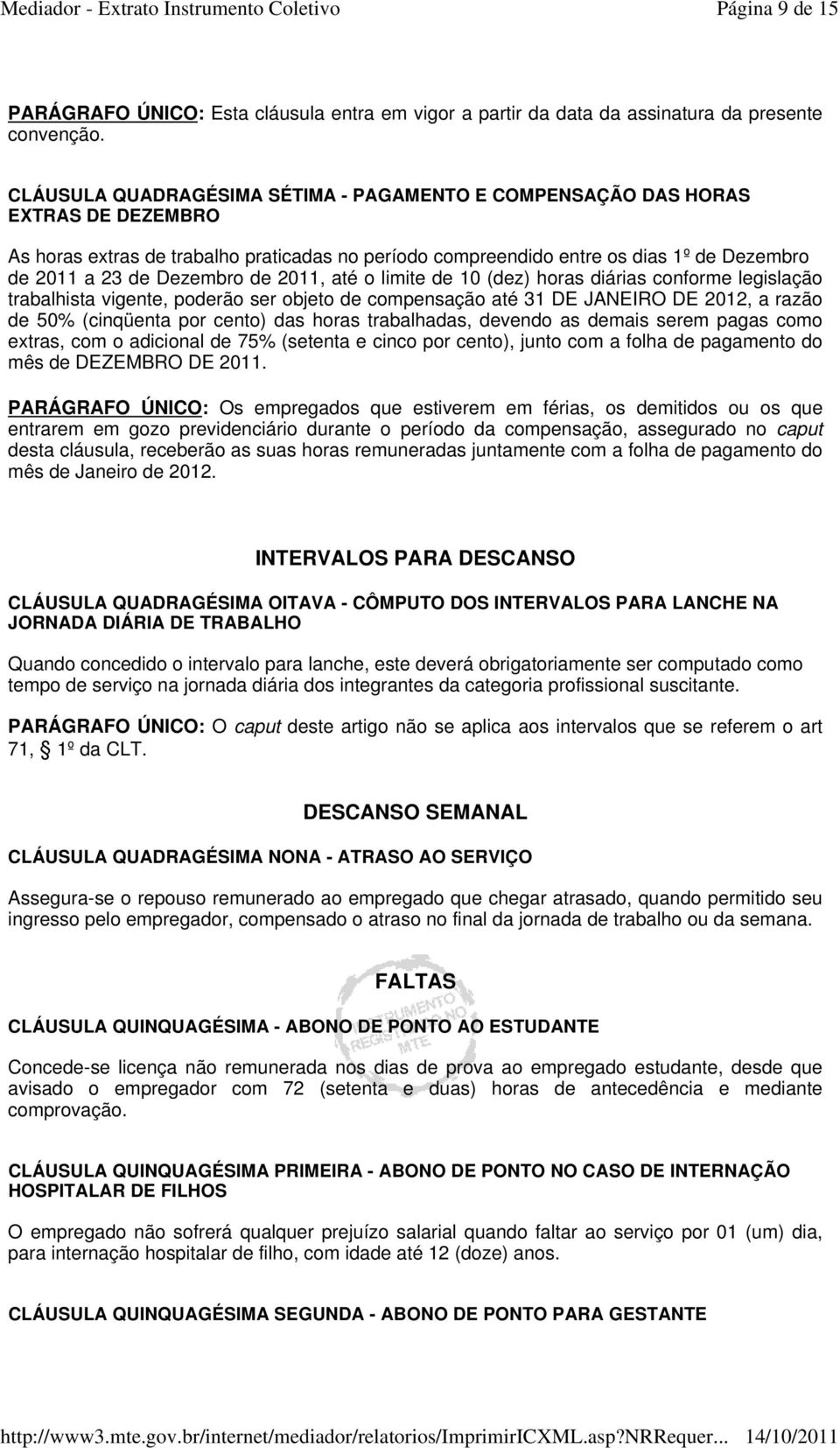 Dezembro de 2011, até o limite de 10 (dez) horas diárias conforme legislação trabalhista vigente, poderão ser objeto de compensação até 31 DE JANEIRO DE 2012, a razão de 50% (cinqüenta por cento) das