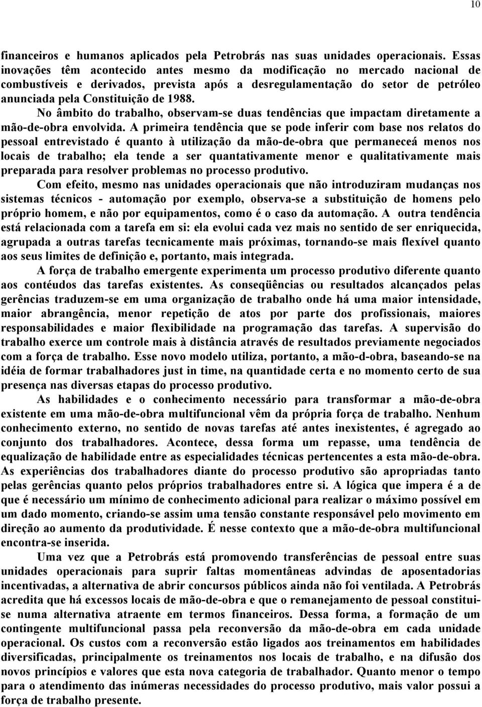 No âmbito do trabalho, observam-se duas tendências que impactam diretamente a mão-de-obra envolvida.